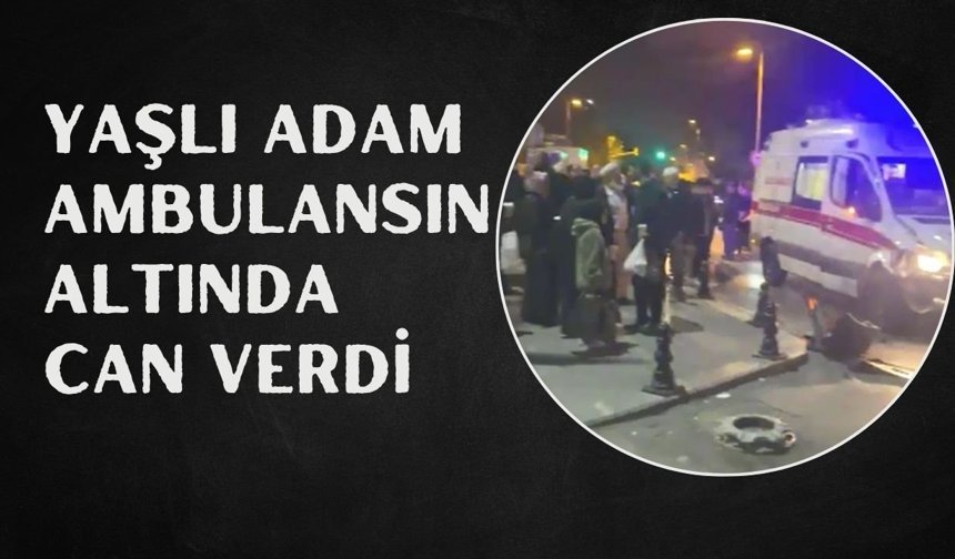 Yaşlı Adam Ambulansın Altında Can Verdi