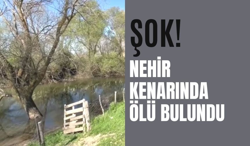Şok! Nehir Kenarında Ölü Bulundu