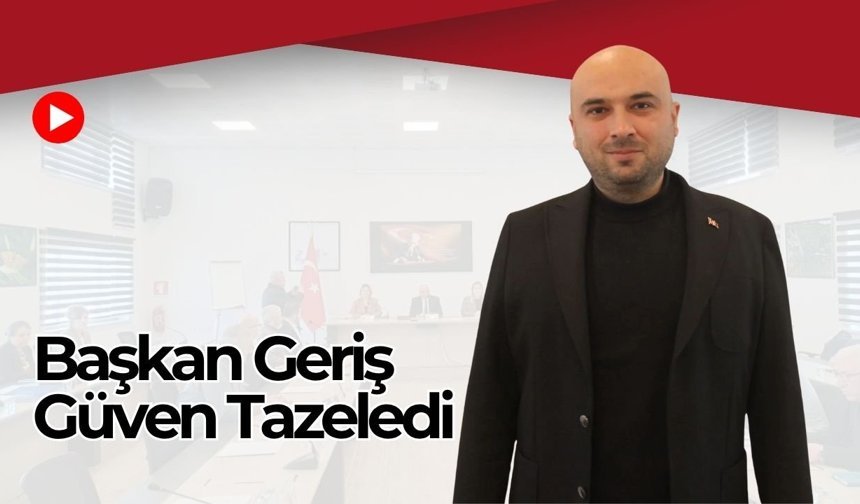 Başkan Geriş Güven Tazeledi