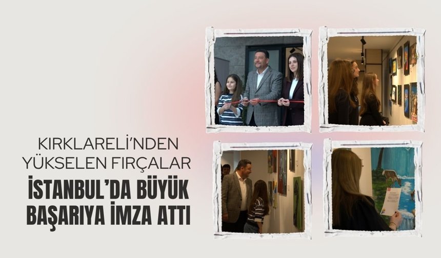 Kırklareli’nden Yükselen Fırçalar İstanbul’da Büyük Başarıya İmza Attı