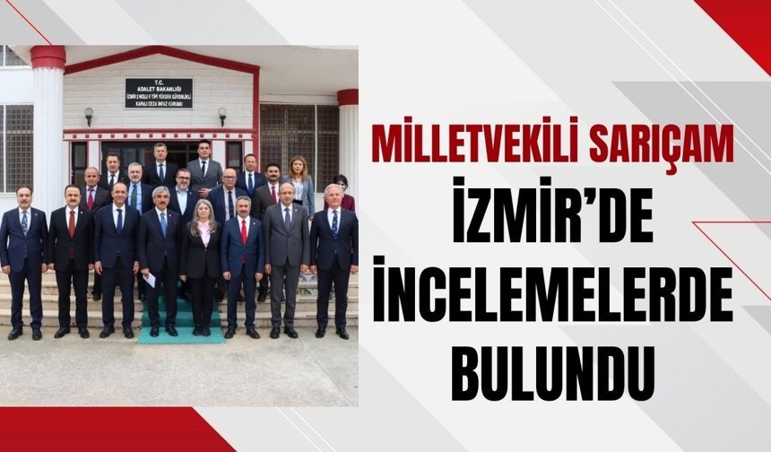 Milletvekili Sarıçam, İzmir’de İncelemelerde Bulundu