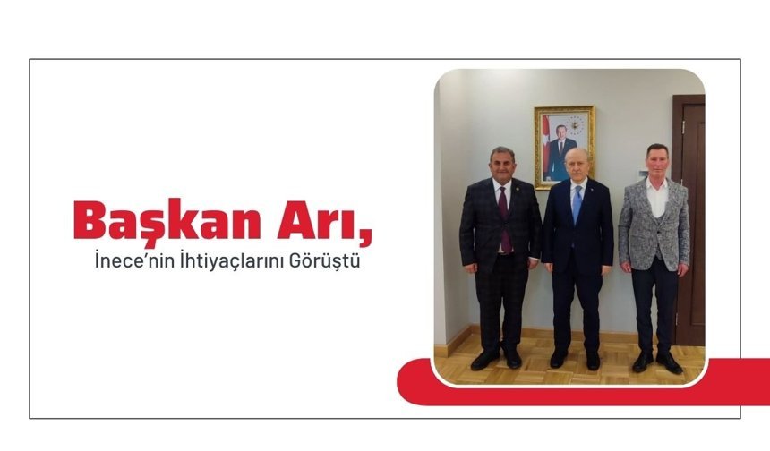 Başkan Arı, İnece’nin İhtiyaçlarını Görüştü