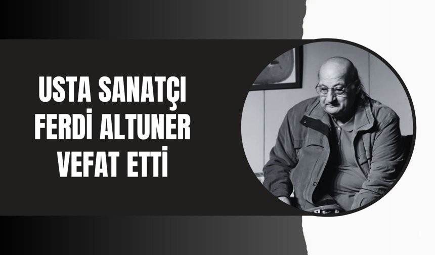 Usta Sanatçı Ferdi Altuner Vefat Etti