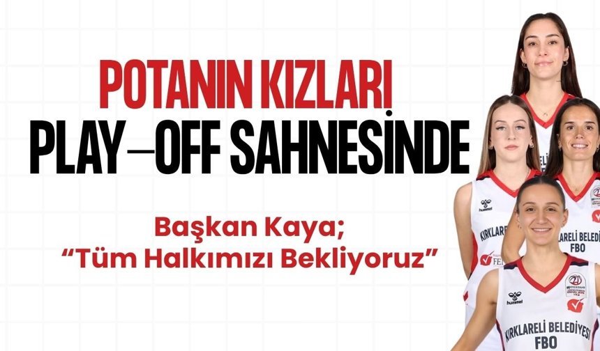 Potanın Kızları Play-Off Sahnesinde!  Başkan Kaya, “Tüm Halkımızı Bekliyoruz”