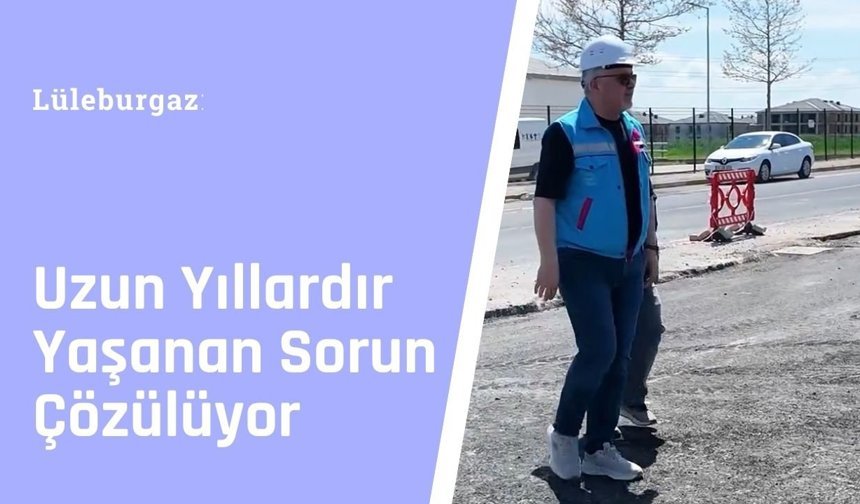Lüleburgaz: Uzun Yıllardır Yaşanan Sorun Çözülüyor