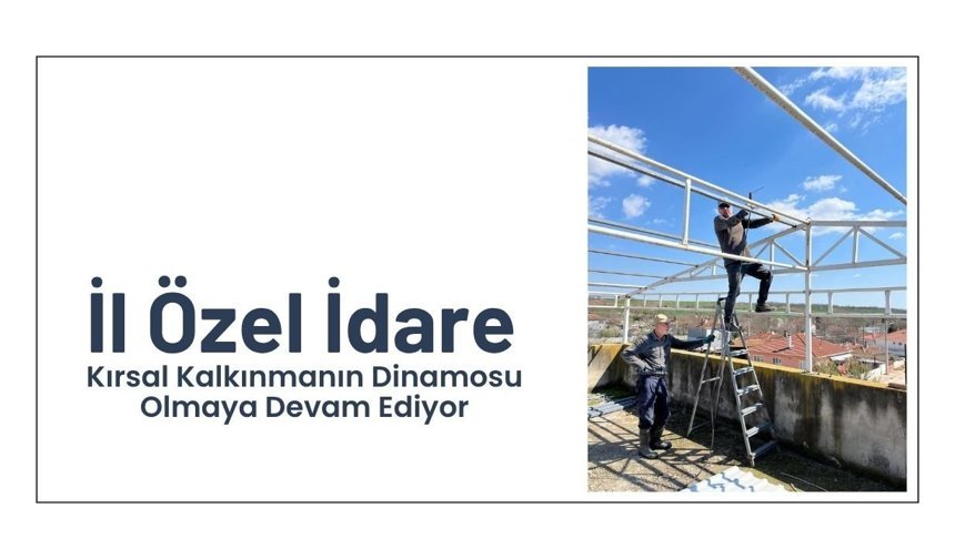 İl Özel İdare Kırsal Kalkınmanın Dinamosu Olmaya Devam Ediyor