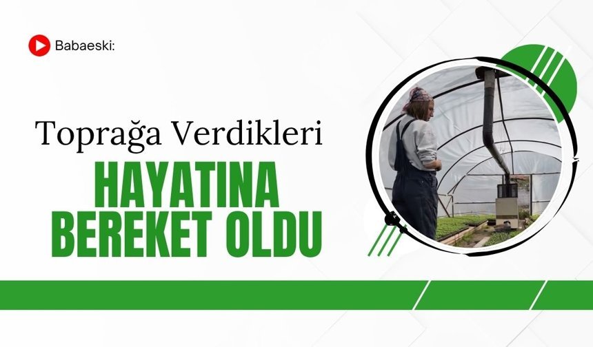 Babaeski: Toprağa Verdikleri Hayatına Bereket Oldu