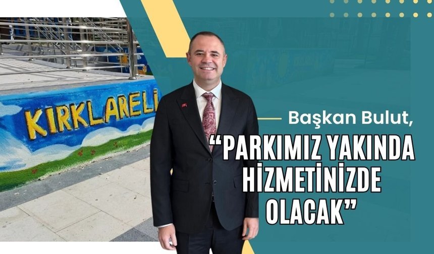 Başkan Bulut, “Parkımız Yakında Hizmetinizde Olacak”