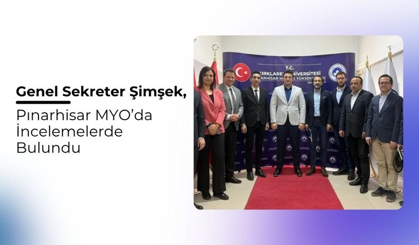 Genel Sekreter Şimşek, Pınarhisar MYO’da İncelemelerde Bulundu
