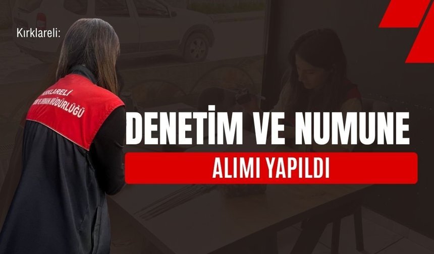 Kırklareli: Denetim ve Numune Alımı Yapıldı