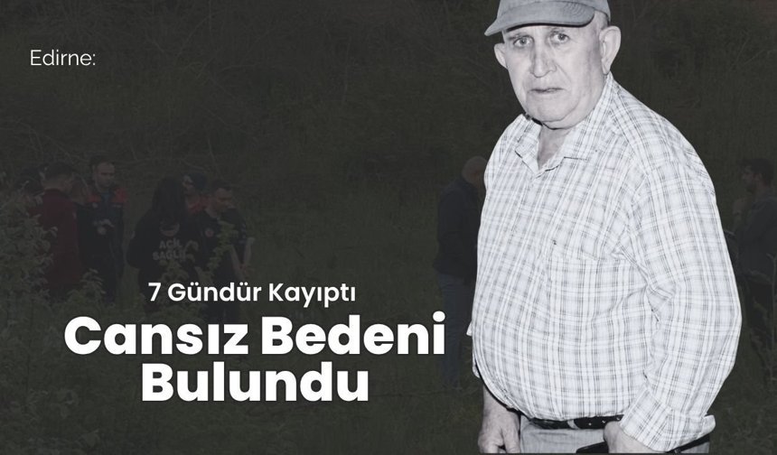 Edirne: 7 Gündür Kayıptı Cansız Bedeni Bulundu