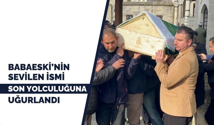Babaeski’nin Sevilen İsmi Son Yolculuğuna Uğurlandı
