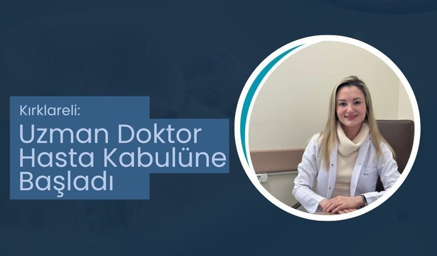 Kırklareli: Uzman Doktor Hasta Kabulüne Başladı