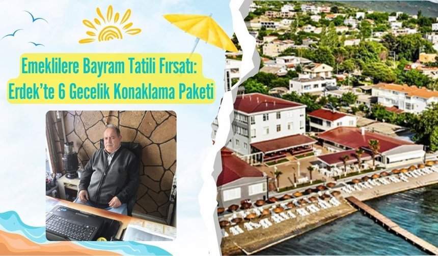 Emeklilere Bayram Tatili Fırsatı: Erdek’te 6 Gecelik Konaklama Paketi