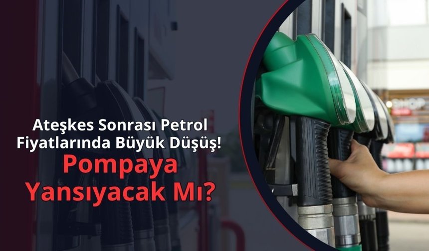 Ateşkes Sonrası Petrol Fiyatlarında Büyük Düşüş!