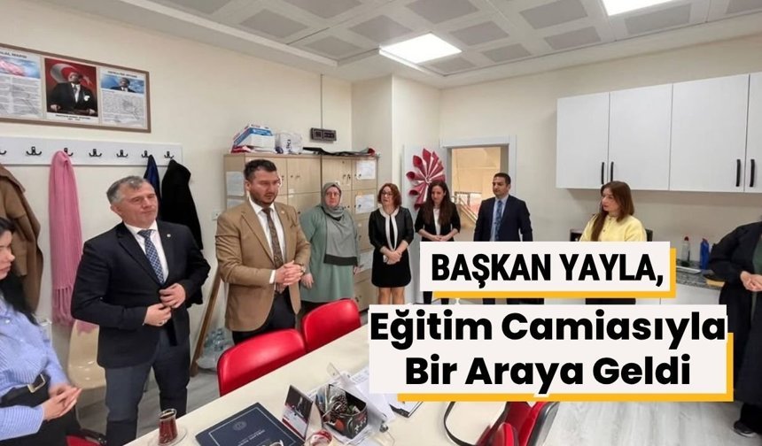 Başkan Yayla, Eğitim Camiasıyla Bir Araya Geldi