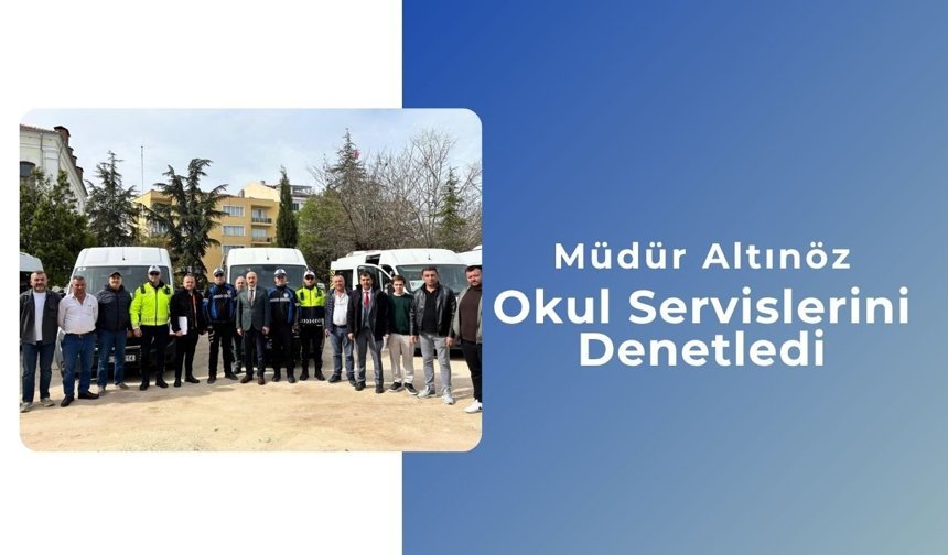 Müdür Altınöz, Okul Servislerini Denetledi