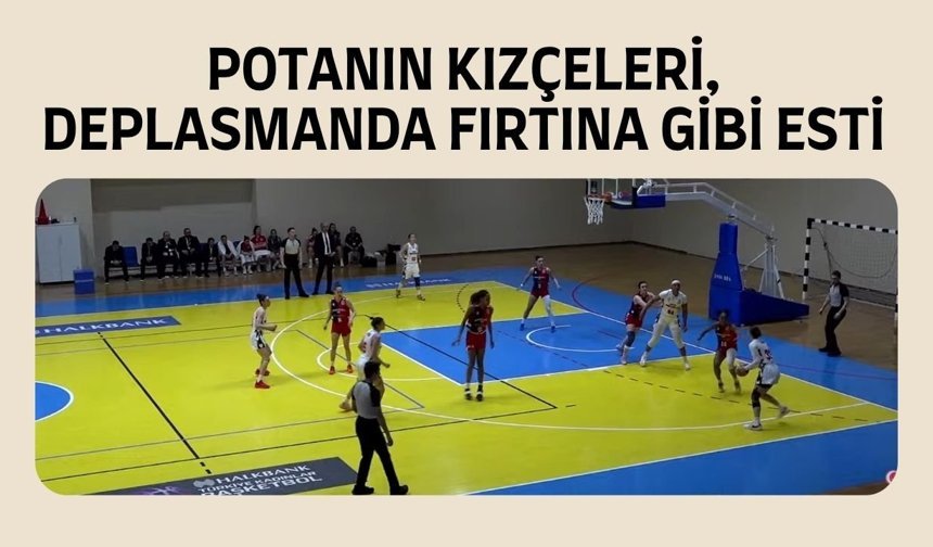 Potanın Kızçeleri, Deplasmanda Fırtına Gibi Esti