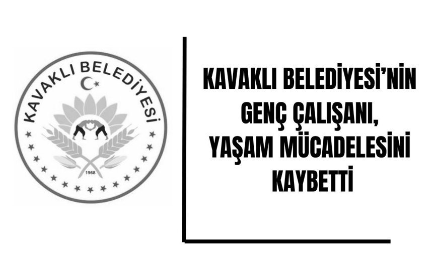 Kavaklı Belediyesi’nin Genç Çalışanı, Yaşam Mücadelesini Kaybetti