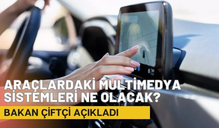 Araçlardaki Multimedya Sistemleri Ne Olacak? Bakan Çiftçi Açıkladı