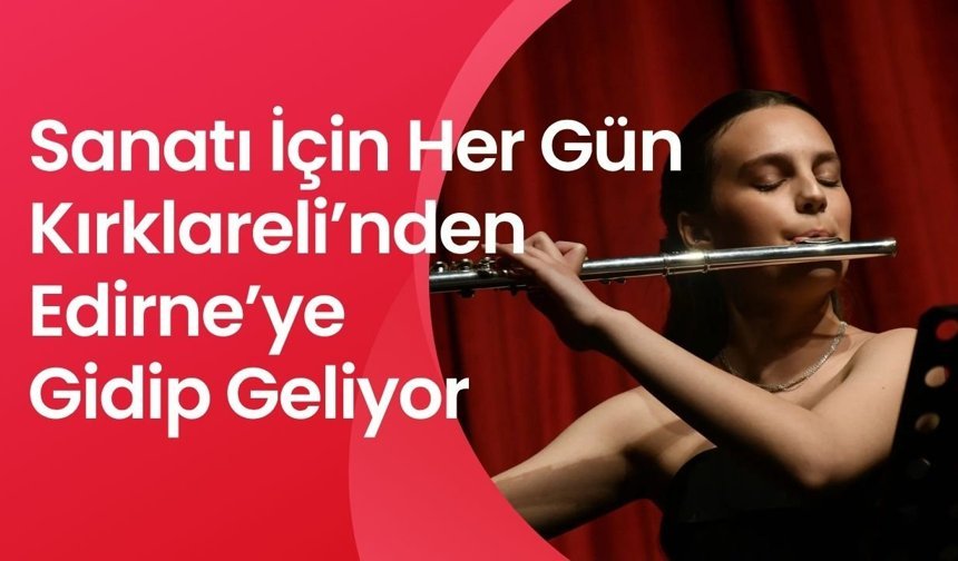 Sanatı İçin Her Gün Kırklareli’nden Edirne’ye Gidip Geliyor