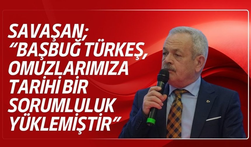 Savaşan; “Başbuğ Türkeş, Omuzlarımıza Tarihi Bir Sorumluluk Yüklemiştir”