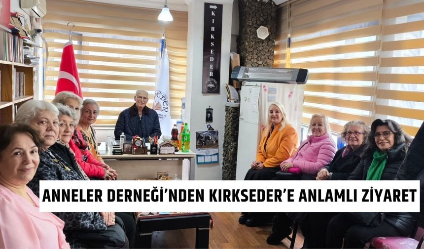Anneler Derneği’nden KIRKSEDER’e Anlamlı Ziyaret