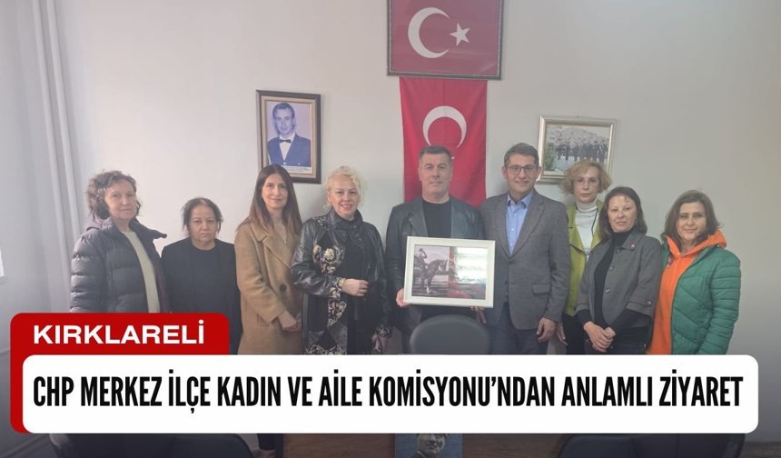 CHP Merkez İlçe Kadın ve Aile Komisyonu’ndan Anlamlı Ziyaret