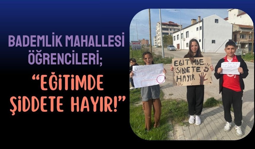 Bademlik Mahallesi Öğrencileri; “Eğitimde Şiddete Hayır!” Diyor
