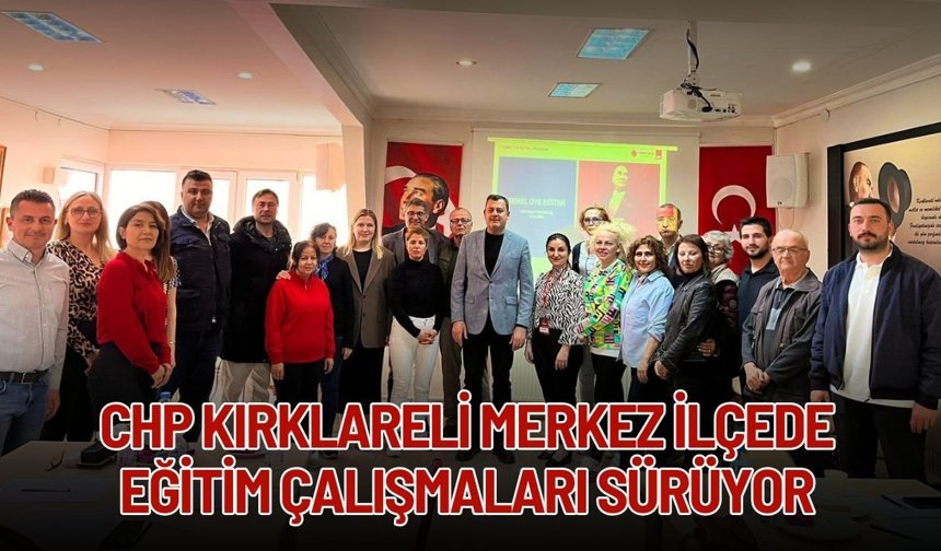 CHP Kırklareli Merkez İlçede, Eğitim Çalışmaları Sürüyor