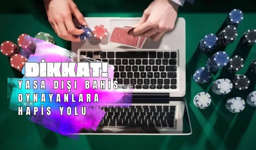DİKKAT! Yasa Dışı Bahis Oynayanlara Hapis Yolu