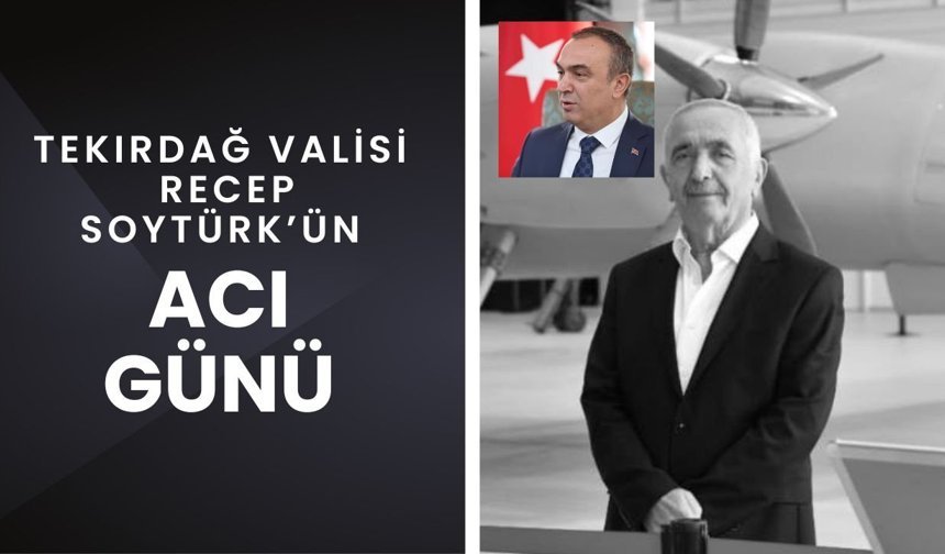 Tekirdağ Valisi Recep Soytürk’ün Acı Günü
