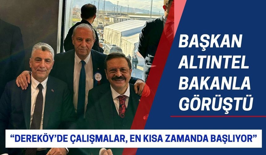 Başkan Altıntel Bakanla Görüştü; “Dereköy’de Çalışmalar, En Kısa Zamanda Başlıyor”