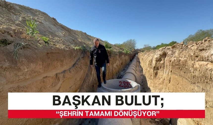 Başkan Bulut; “Şehrin Tamamı Dönüşüyor”