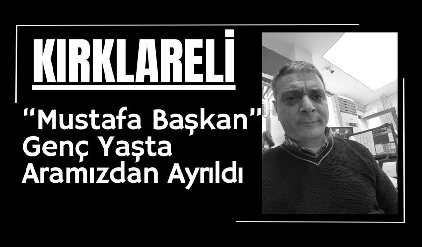 KIRKLARELİ; “Mustafa Başkan” Genç Yaşta Aramızdan Ayrıldı
