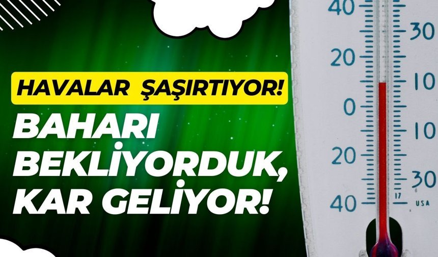 HAVALAR ŞAŞIRTIYOR; Baharı Bekliyorduk, Kar Geliyor!