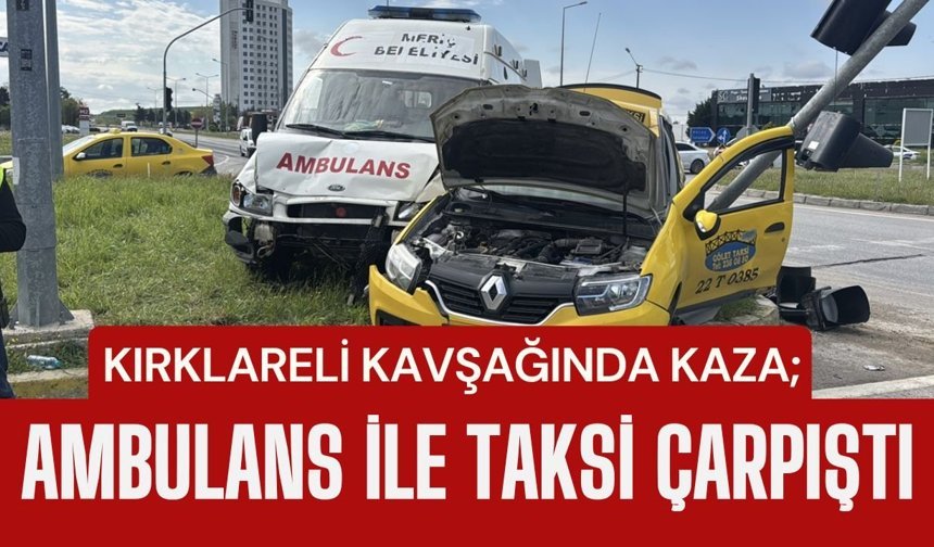 KIRKLARELİ KAVŞAĞINDA KAZA; Ambulans İle Taksi Çarpıştı