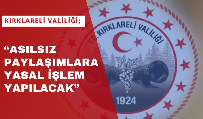 KIRKLARELİ VALİLİĞİ; “Asılsız Paylaşımlara Yasal İşlem Yapılacak”