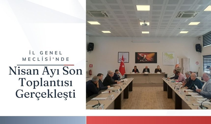 İl Genel Meclisi'nde Nisan Ayı Son Toplantısı Gerçekleşti