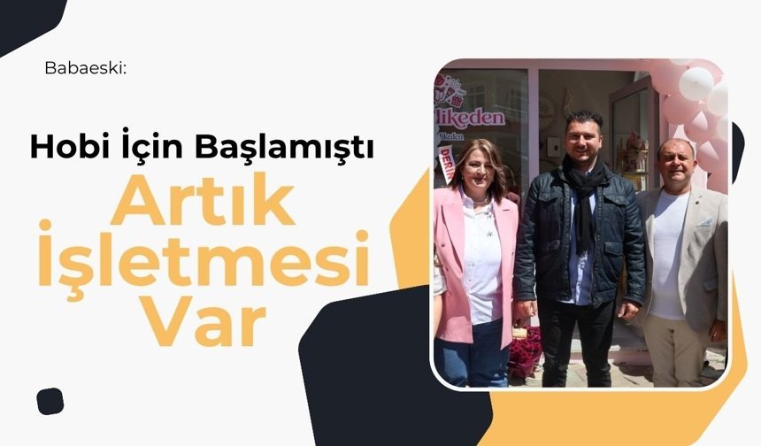 Babaeski: Hobi İçin Başlamıştı Artık İşletmesi Var
