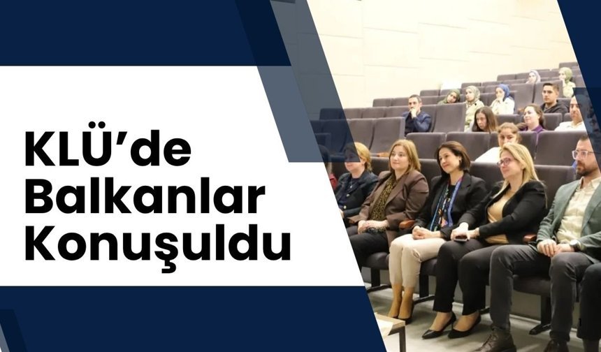KLÜ’de Balkanlar Konuşuldu