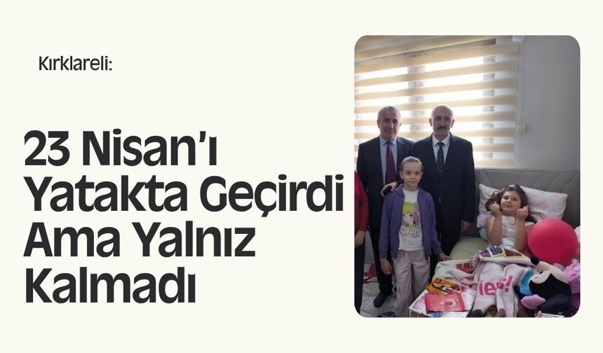 Kırklareli: 23 Nisan’ı Yatakta Geçirdi Ama Yalnız Kalmadı