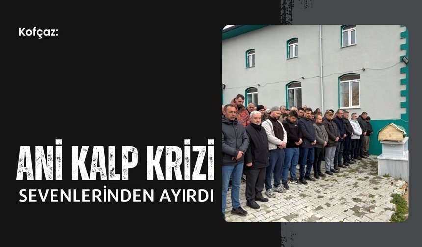 Kofçaz: Ani Kalp Krizi Sevenlerinden Ayırdı