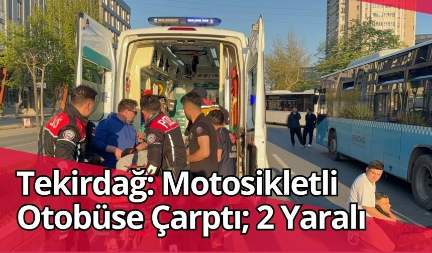 Tekirdağ: Motosikletli Otobüse Çarptı; 2 Yaralı