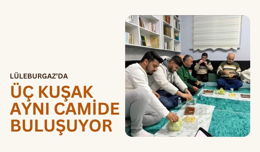 Lüleburgaz’da Üç Kuşak Aynı Camide Buluşuyor