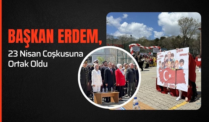 Başkan Erdem, 23 Nisan Coşkusuna Ortak Oldu