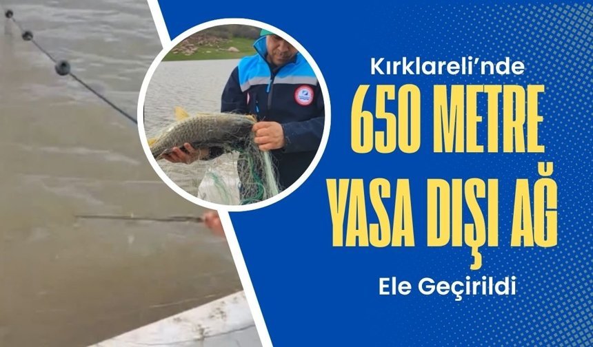 Kırklareli’nde 650 Metre Yasa Dışı Ağ Ele Geçirildi