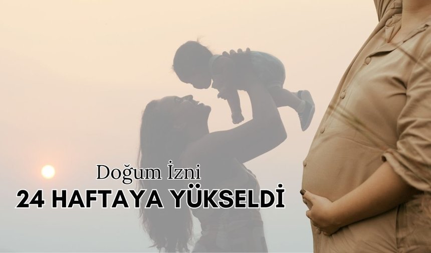 Doğum İzni 24 Haftaya Yükseldi