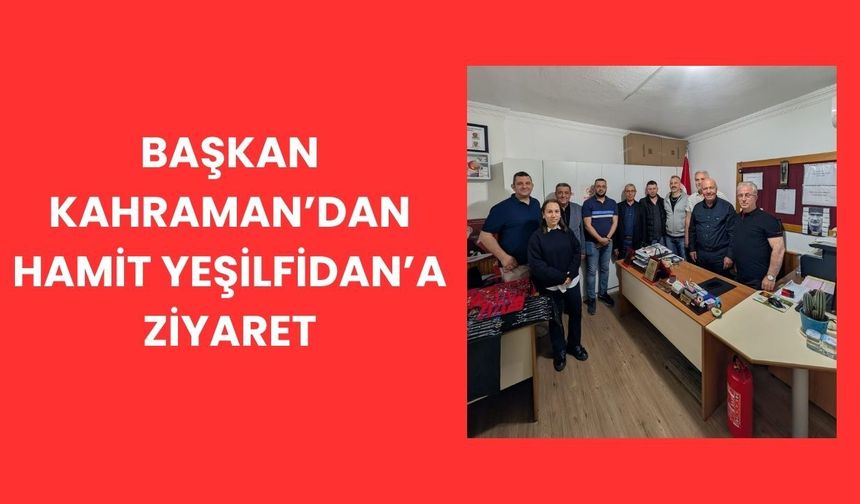 Başkan Halil Kahraman'dan, Hamit Yeşilfidan'a Ziyaret