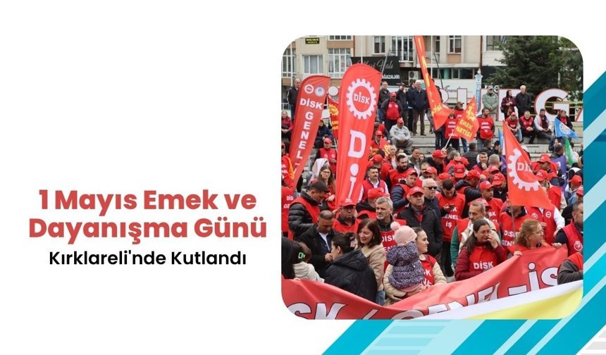 1 Mayıs Emek ve Dayanışma Günü Kırklareli'nde Kutlandı